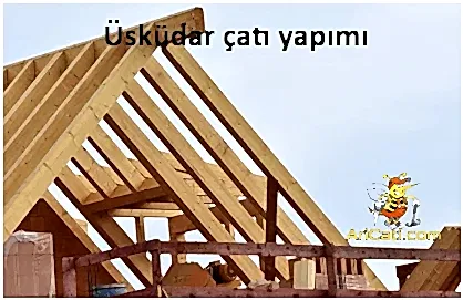 Üsküdar çatı yapımı,Üsküdar uygun çatı yapan firma